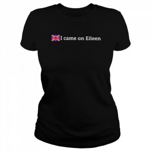 That Go Hard I Came On Eileen Shirt Classic Shirt Classic Women's T-shirt