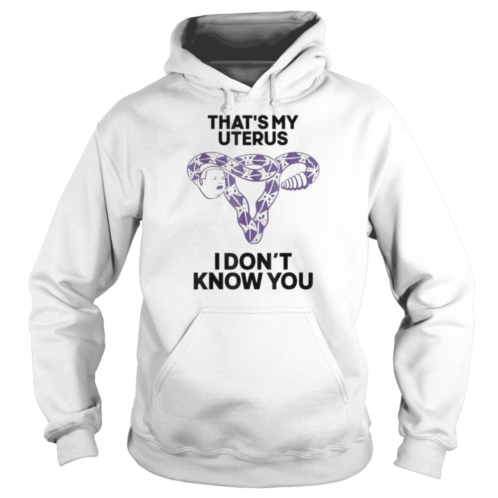 That’s my uterus I don’t know you  Unisex Hoodie