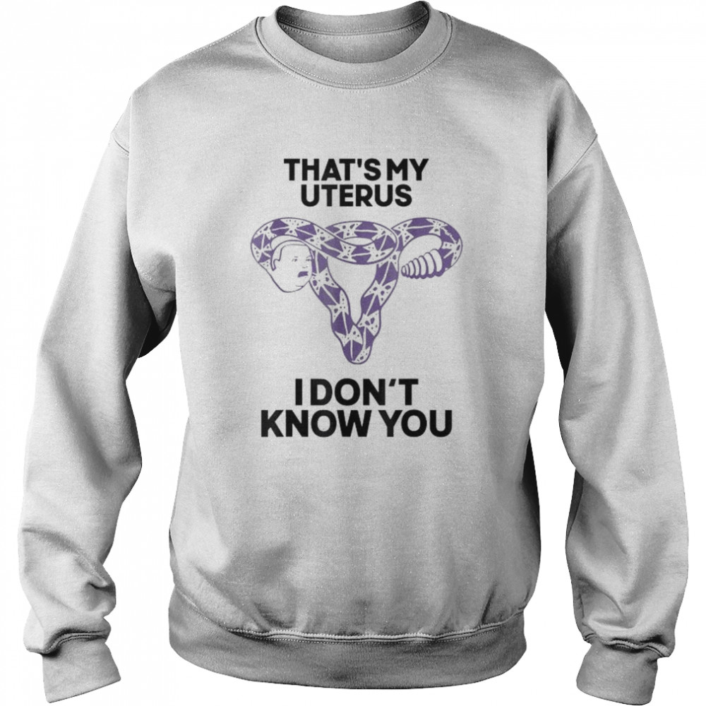 That’s my uterus I don’t know you  Unisex Sweatshirt