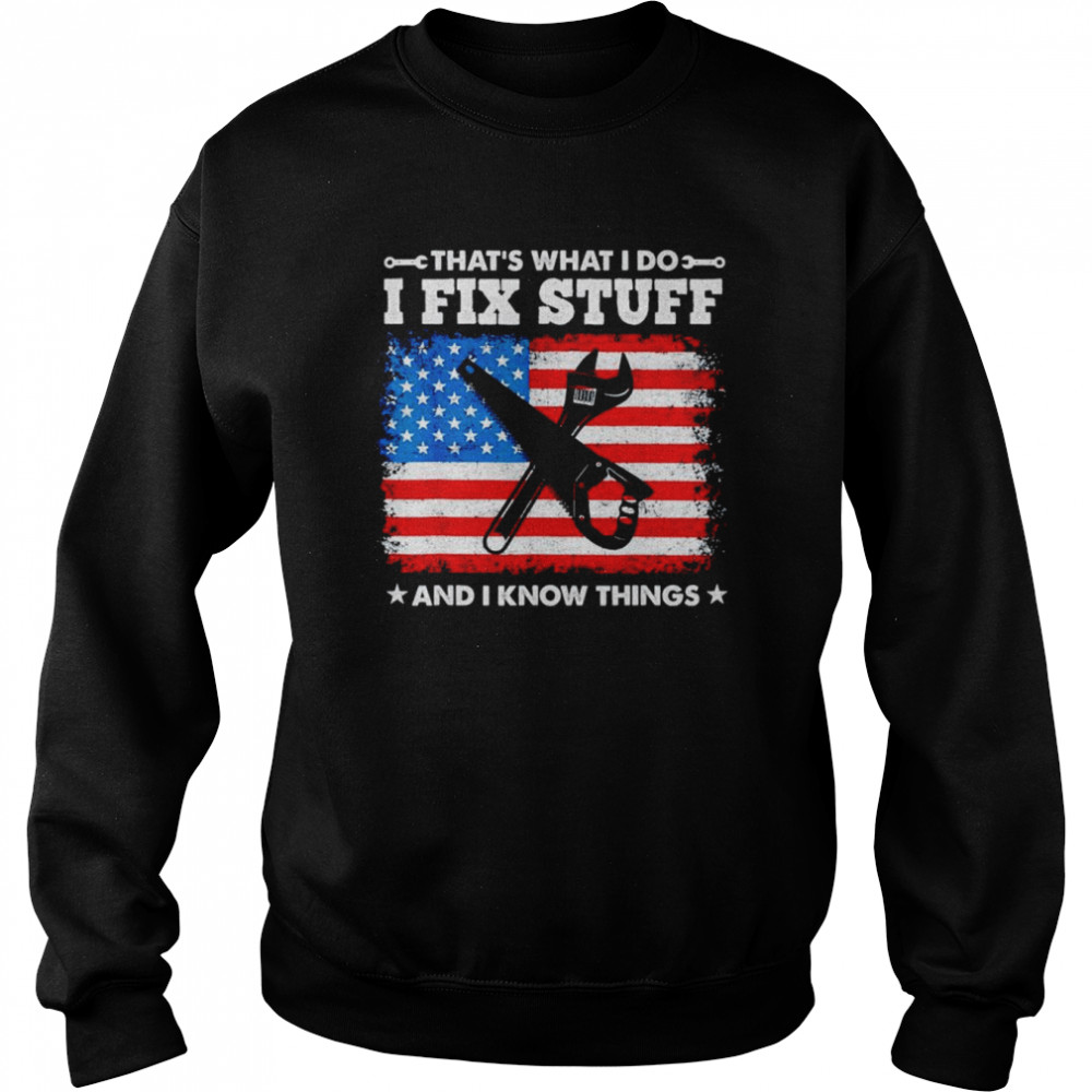 That’s what I do I fix stuff and I know things American flag  Unisex Sweatshirt