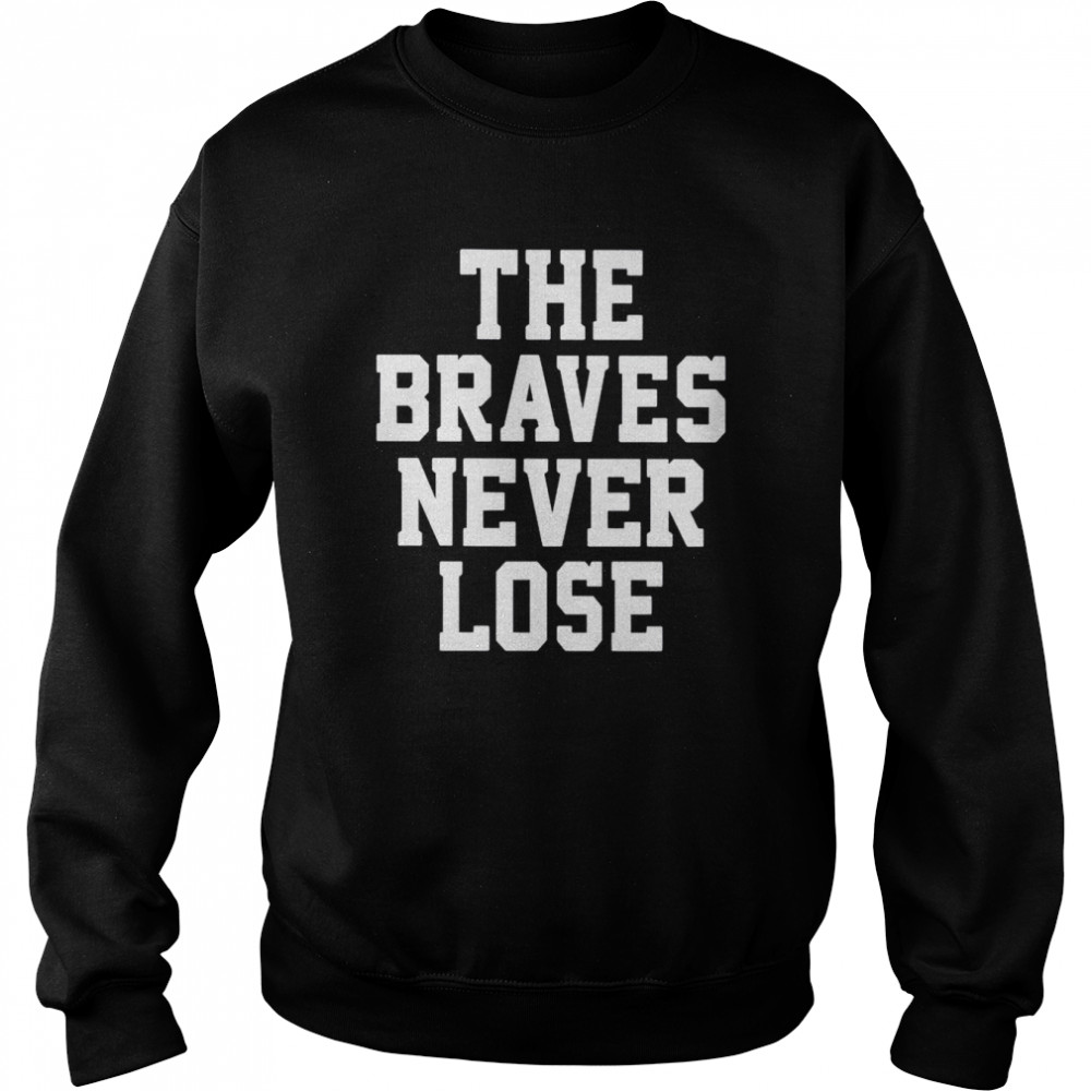 The Atlanta Braves never lose  Unisex Sweatshirt