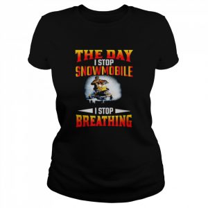 The Day I stop snowmobile I stop breathing  Classic Women's T-shirt