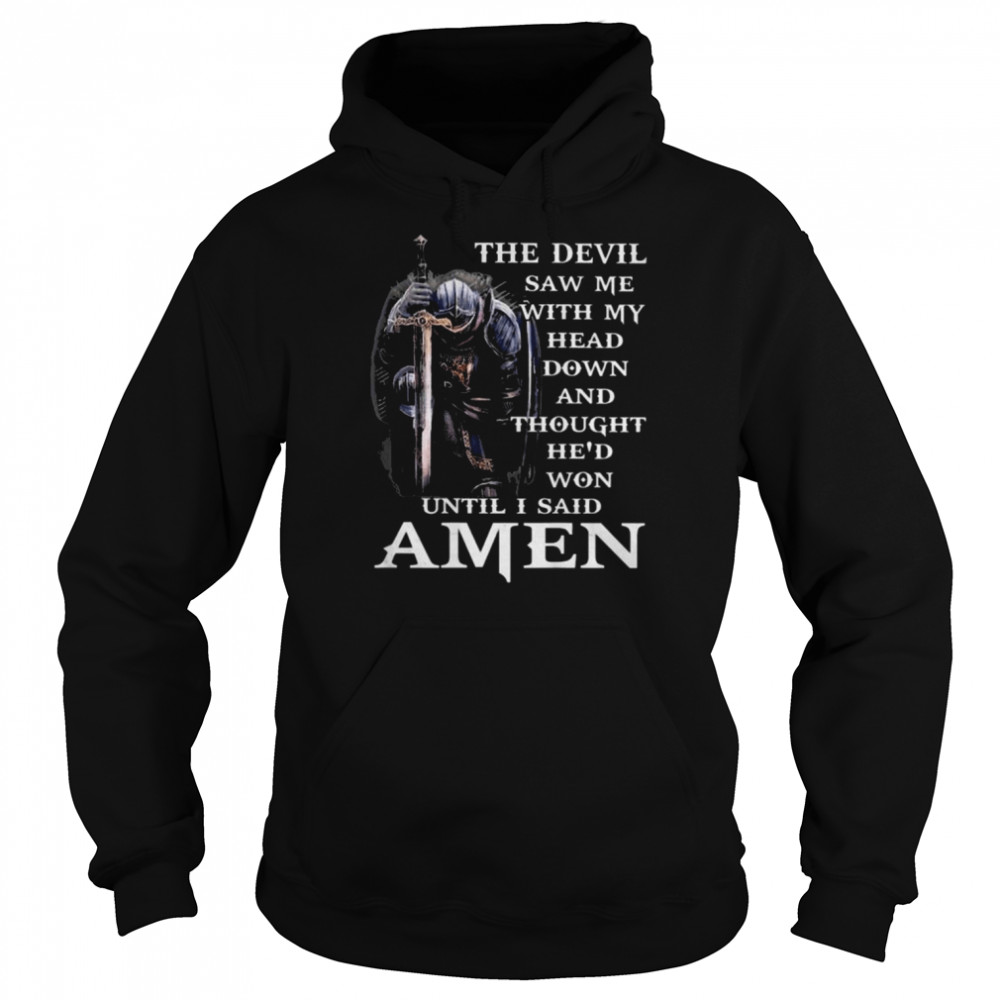 The Devil saw me with my head down and thought he’s won until I said Amen  Unisex Hoodie