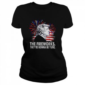 The Fireworks Gonna Be Yuge Trump  Classic Women's T-shirt