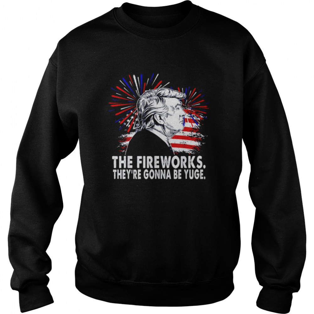 The Fireworks Gonna Be Yuge Trump  Unisex Sweatshirt