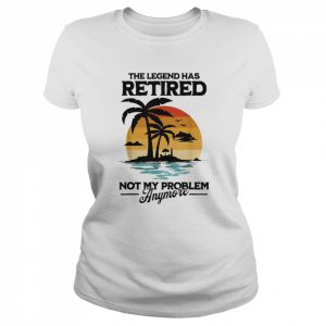 The Legend Has Retired Not My Problem Anymore T-Shirt Classic Women's T-shirt