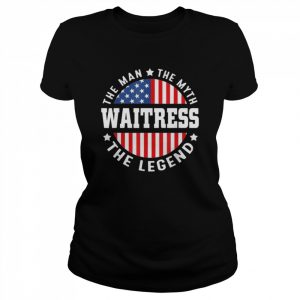 The Man The Myth The Legend Waitress USA Flag 4th Of July Shirt Classic Women's T-shirt