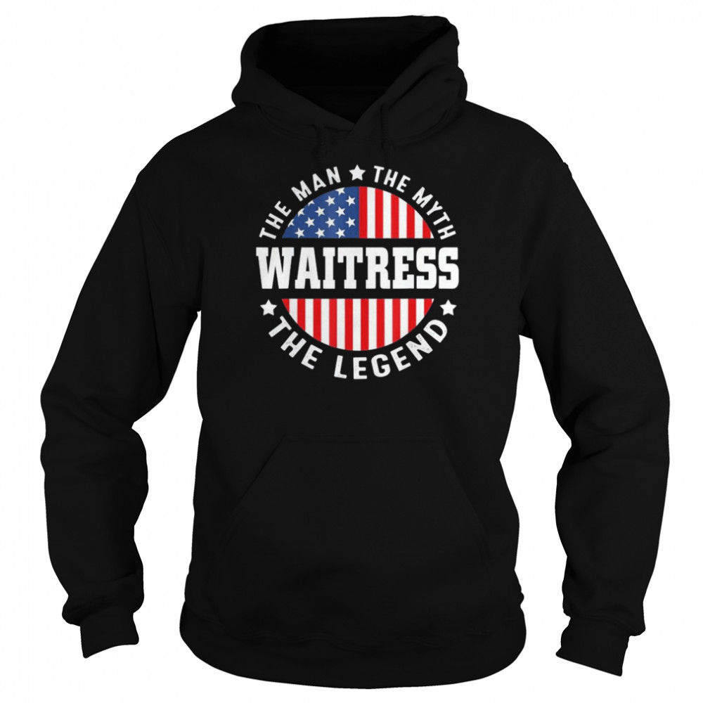 The Man The Myth The Legend Waitress USA Flag 4th Of July Shirt Unisex Hoodie