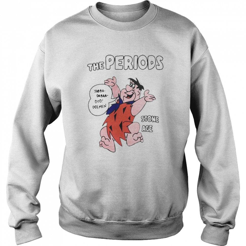 The Periods Stone Age Shirt Unisex Sweatshirt