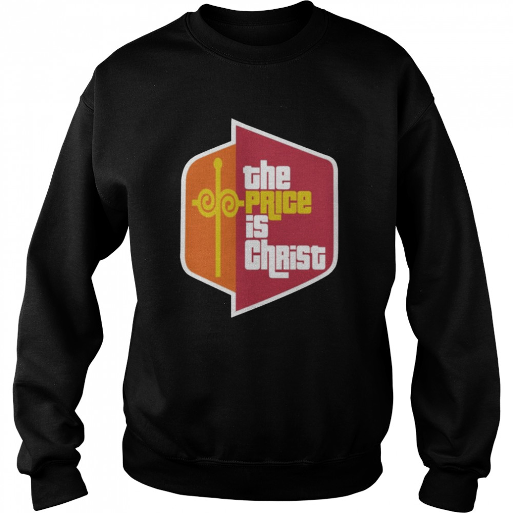 The Price Is Christ T Shirt Unisex Sweatshirt