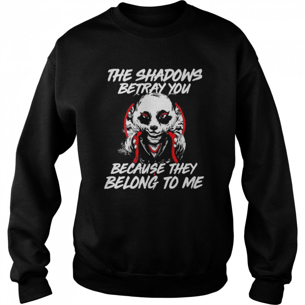 The Shadows Betray You Because They Belong To Me The Dark Knight Rises Bane Bat Man Panda Shirt Unisex Sweatshirt