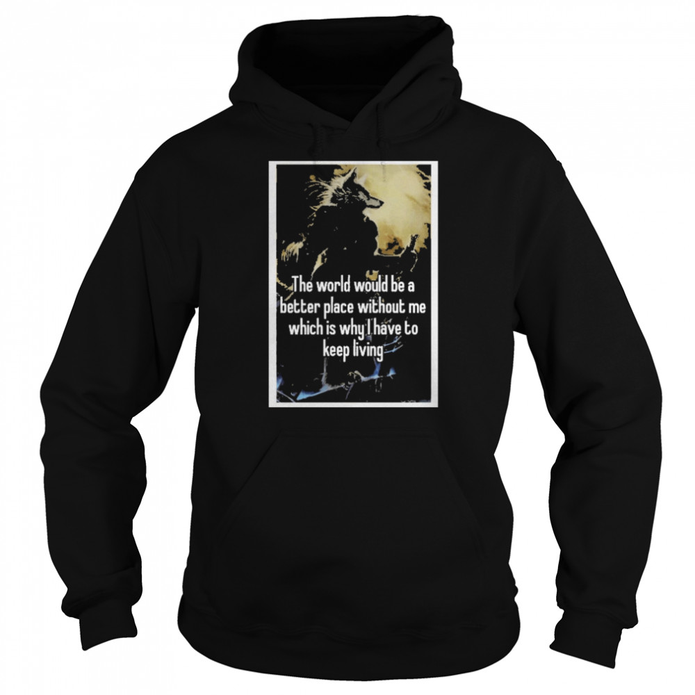 The World Would Be A Better Place Without Me Shirt Unisex Hoodie