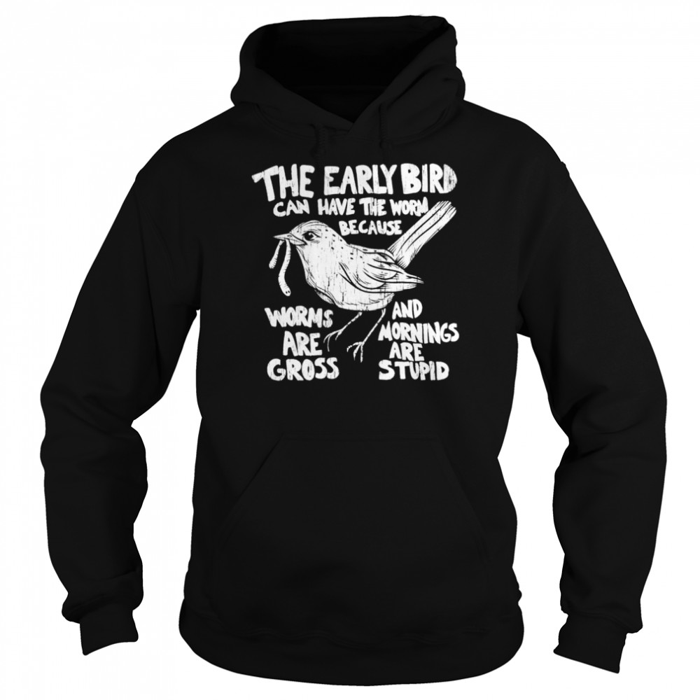 The early bird can have the worm because  Unisex Hoodie