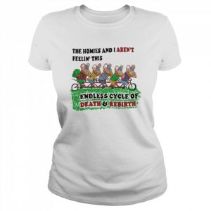 The homies and I aren’t feelin this endless cycle of death and rebirth  Classic Women's T-shirt