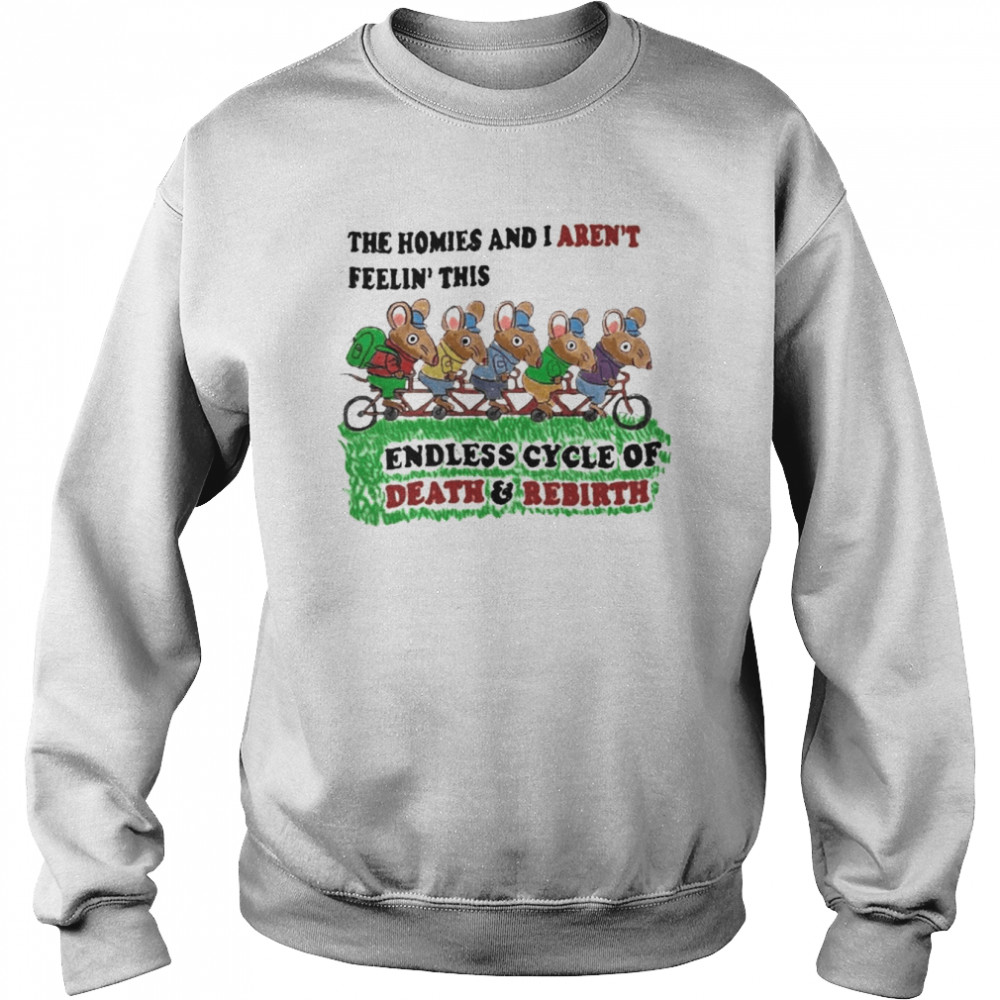 The homies and I aren’t feelin this endless cycle of death and rebirth  Unisex Sweatshirt