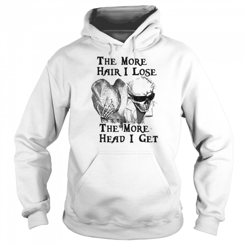 The more hair i lose the more head i get unisex T- Unisex Hoodie