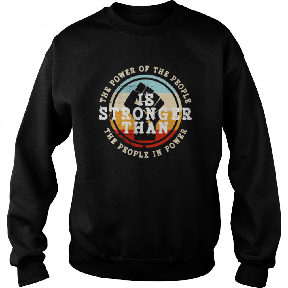 The power of the people is stronger than the people in power  Unisex Sweatshirt