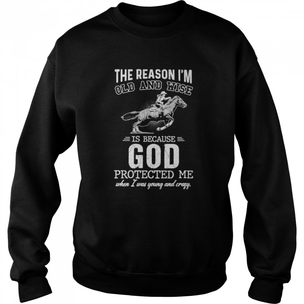 The reason I’m old and wise is because god protected me when I was young and crazy  Unisex Sweatshirt