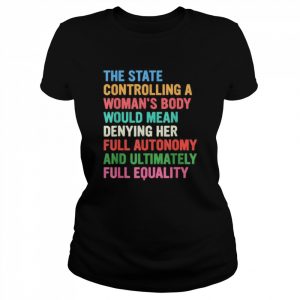 The state controlling a woman’s body feminist women  Classic Women's T-shirt