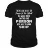 There are a lot of people in the world to mess with I’m the one person You may wanna skip  Classic Men's T-shirt