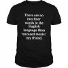 There are no two finer words in the english language  Classic Men's T-shirt