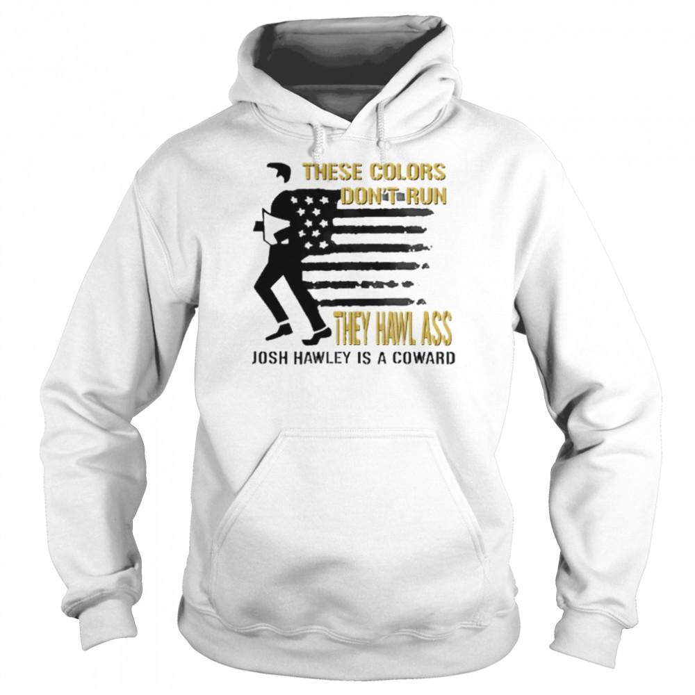 These Colors Don’t Run They Hawl Ass Josh Hawley Shirt Unisex Hoodie