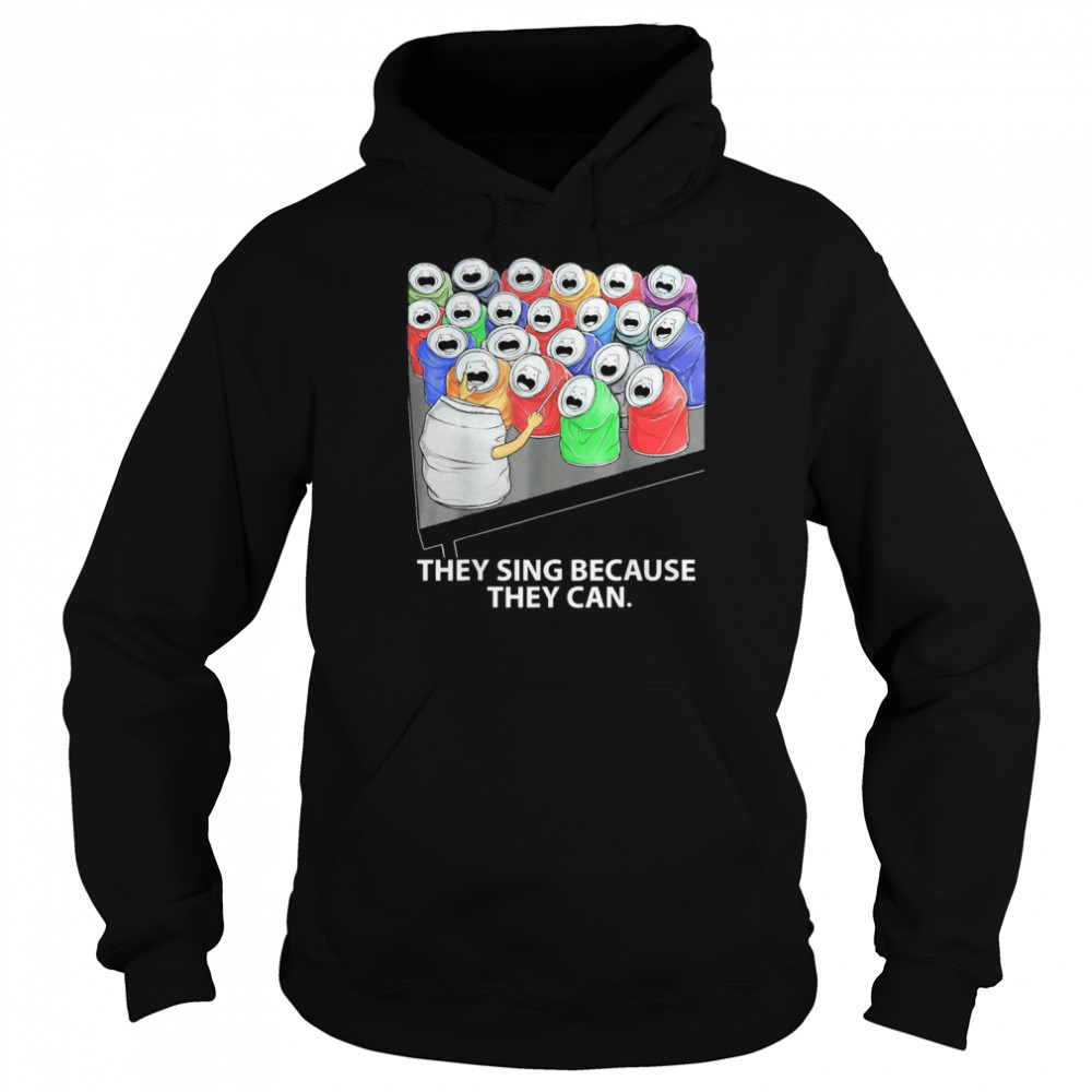 They Sing Because They Can T-Shirt Unisex Hoodie