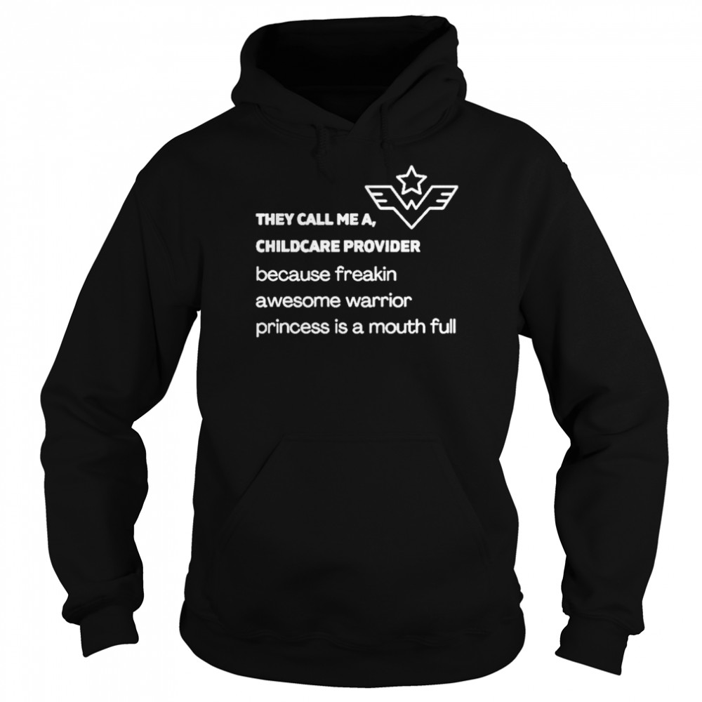 They call me a childcare provider because freakin awesome warrior princess is a mouth full  Unisex Hoodie