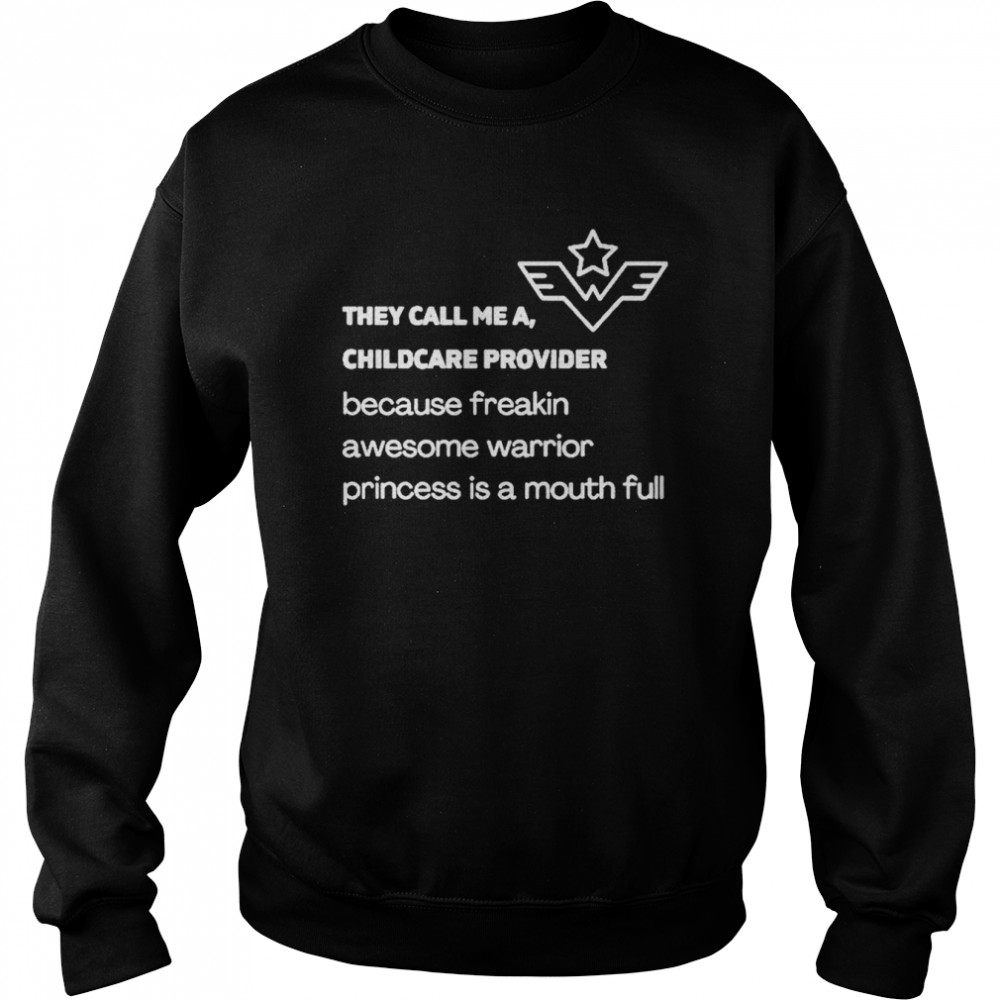 They call me a childcare provider because freakin awesome warrior princess is a mouth full  Unisex Sweatshirt