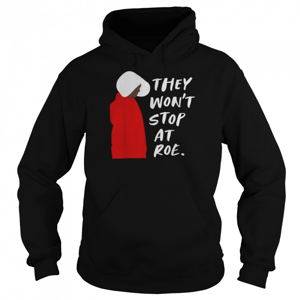 They won’t stop at roe  Unisex Hoodie