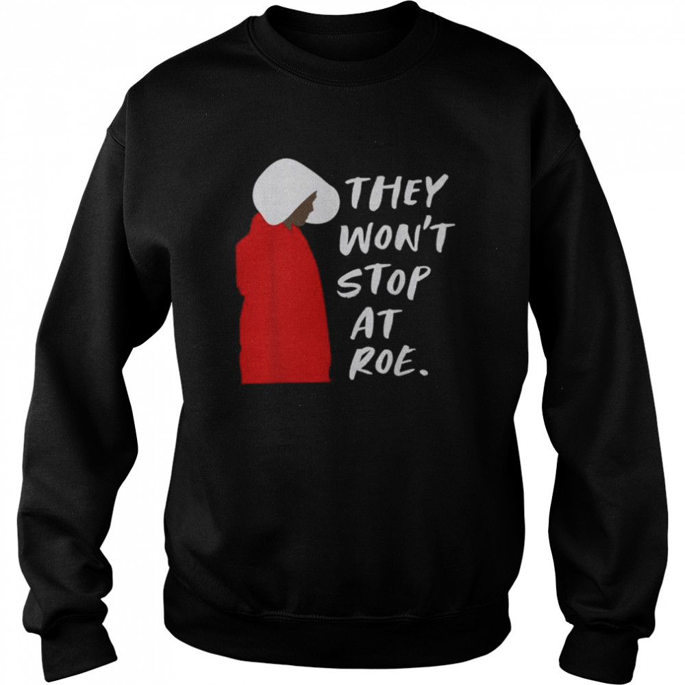 They won’t stop at roe  Unisex Sweatshirt