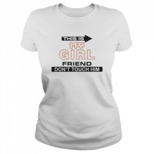 This Is My Girlfriend Don’t Touch Him Shirt Classic Women's T-shirt