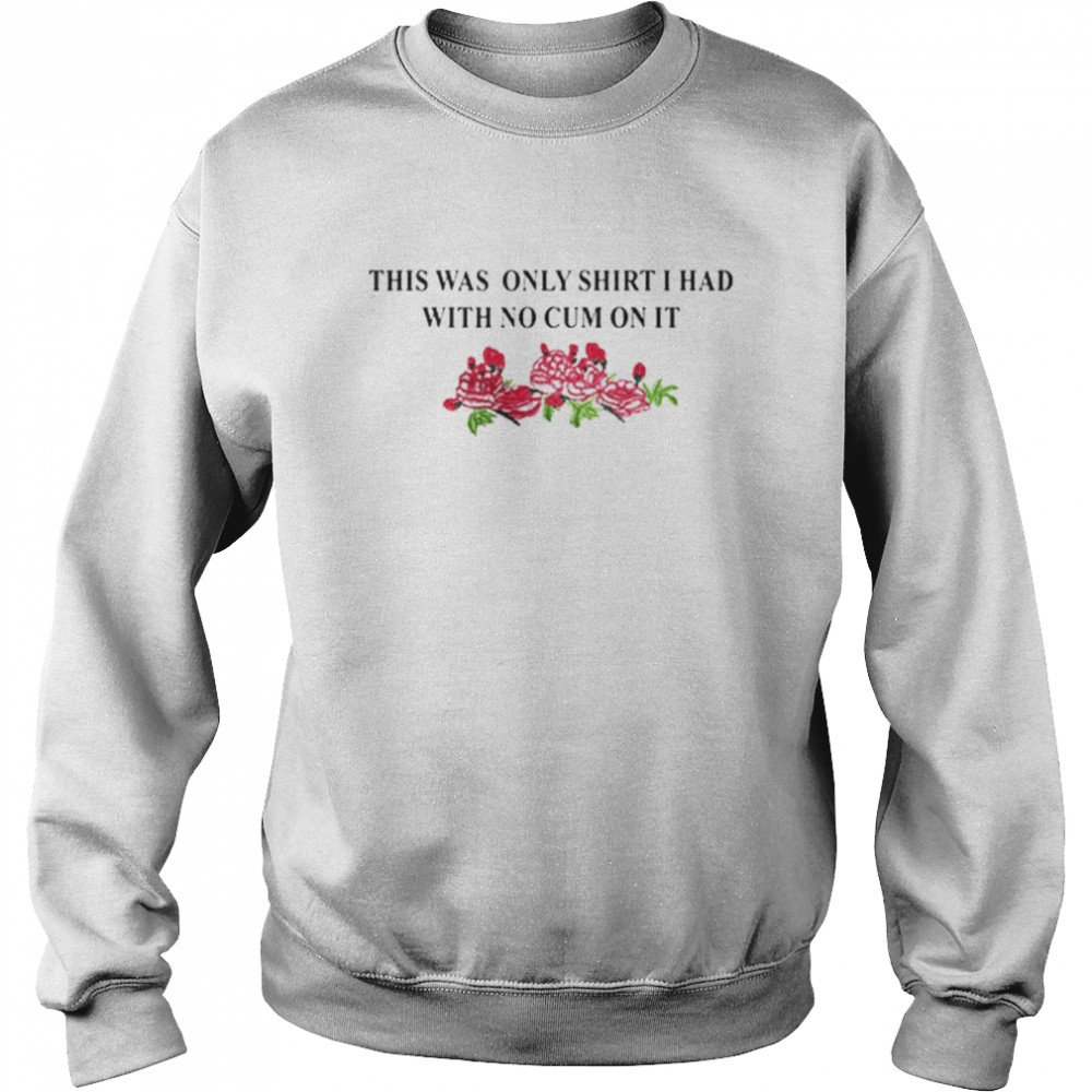 This was the only  i had with no cum on it T- Unisex Sweatshirt