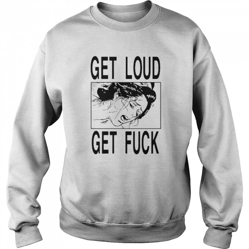 Threatening Auras Get Loud Get Fuck Shirt Unisex Sweatshirt