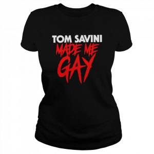 Tom Savini made me gay T- Classic Women's T-shirt