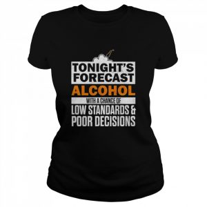 Tonight’s forecast alcohol with a chance of low standards  Classic Women's T-shirt