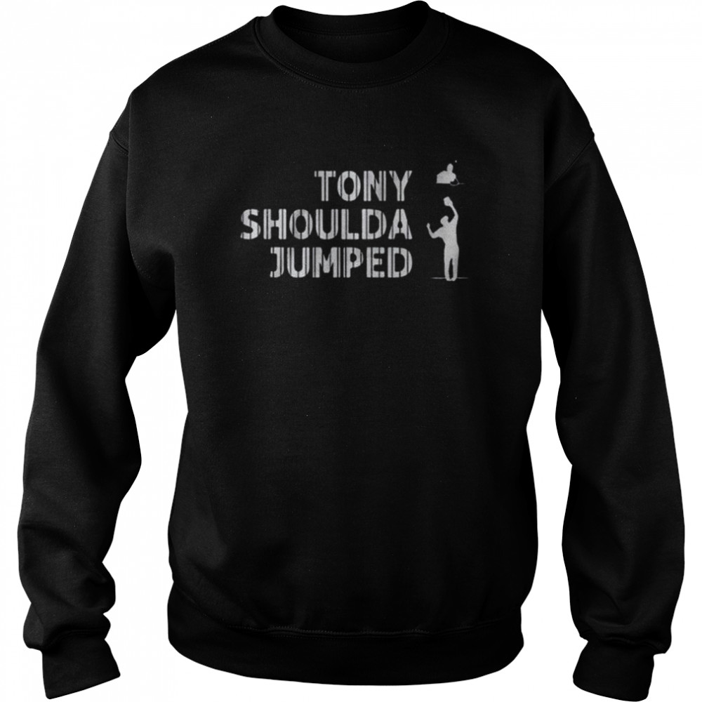 Tony shoulda jumped  Unisex Sweatshirt