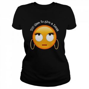 Too Glam to give a damn  Classic Women's T-shirt