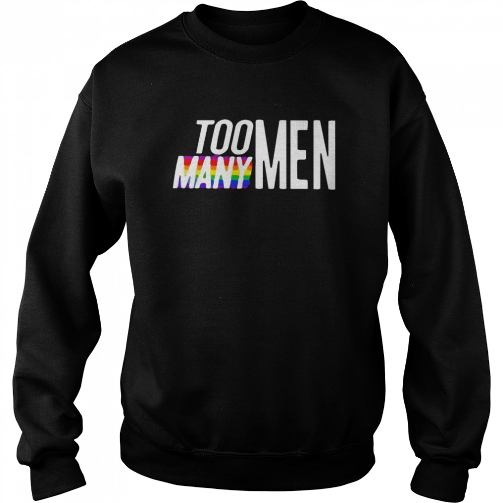 Too Many Men 2022 T- Unisex Sweatshirt