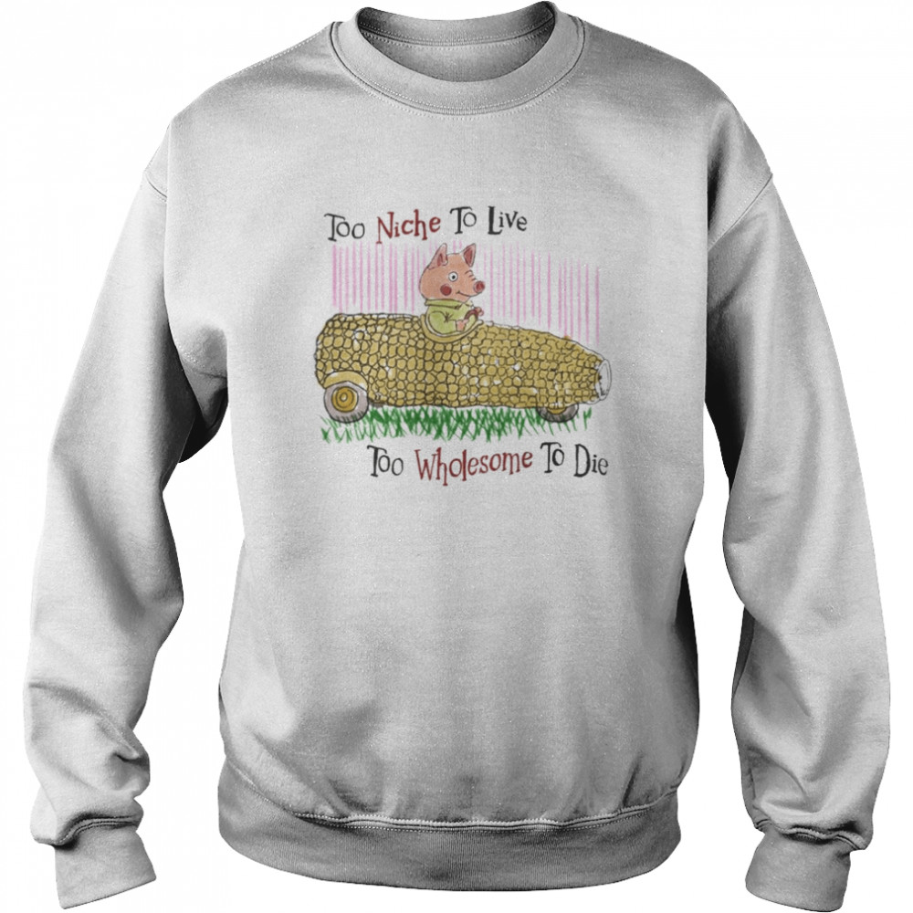 Too Niche to live Too Wholesome to die  Unisex Sweatshirt