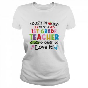 Tough Enough To Be A 1st Grade Teacher Crazy Enough To Love It Shirt Classic Women's T-shirt