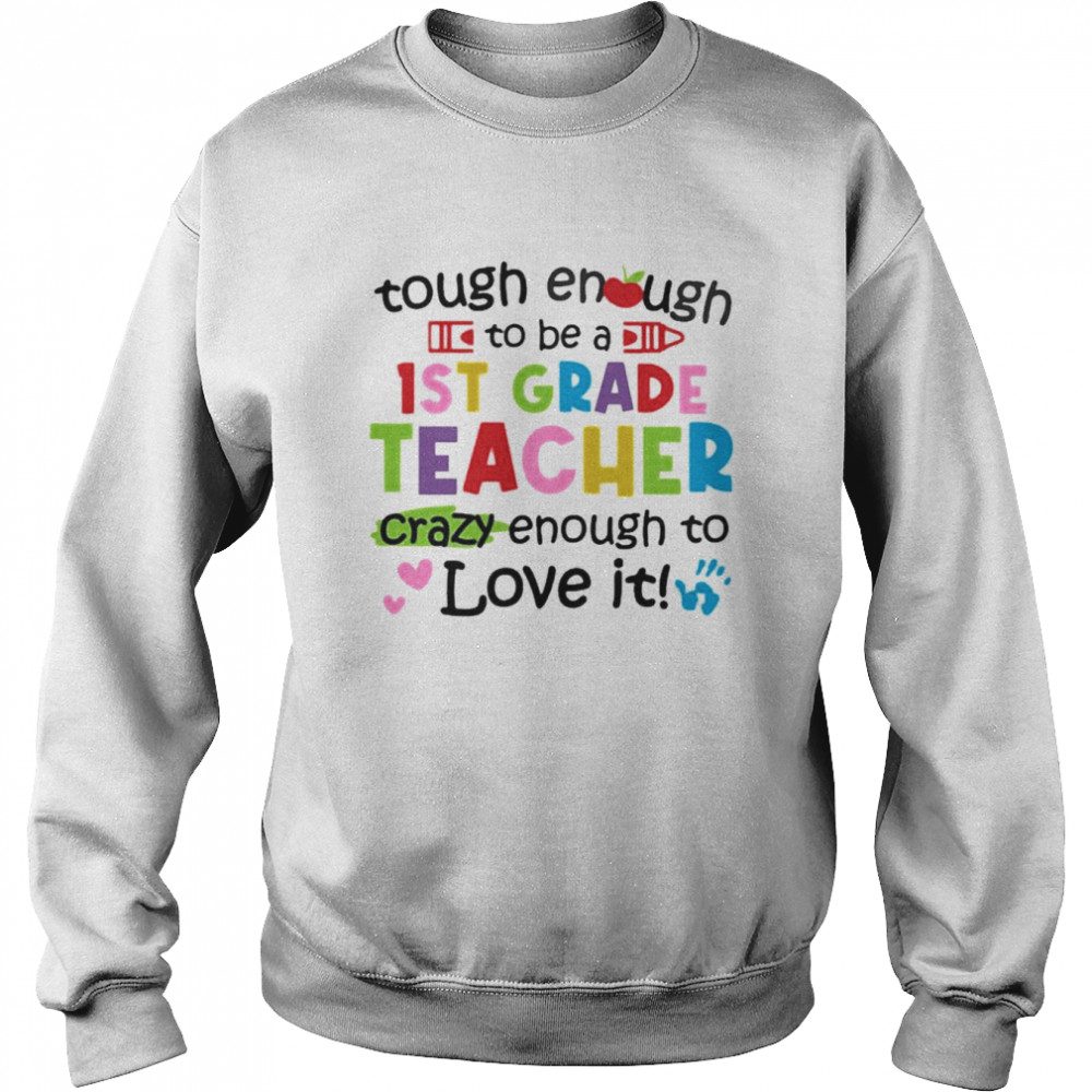 Tough Enough To Be A 1st Grade Teacher Crazy Enough To Love It Shirt Unisex Sweatshirt