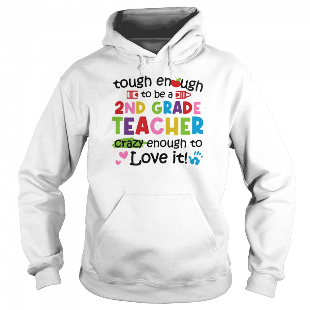 Tough Enough To Be A 2nd Grade Teacher Crazy Enough To Love It Shirt Unisex Hoodie