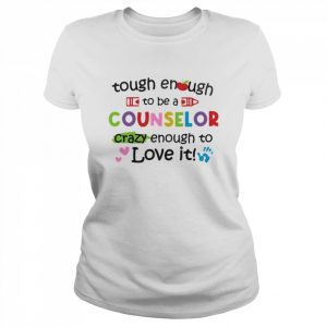 Tough Enough To Be A Counselor Crazy Enough To Love It Shirt Classic Women's T-shirt