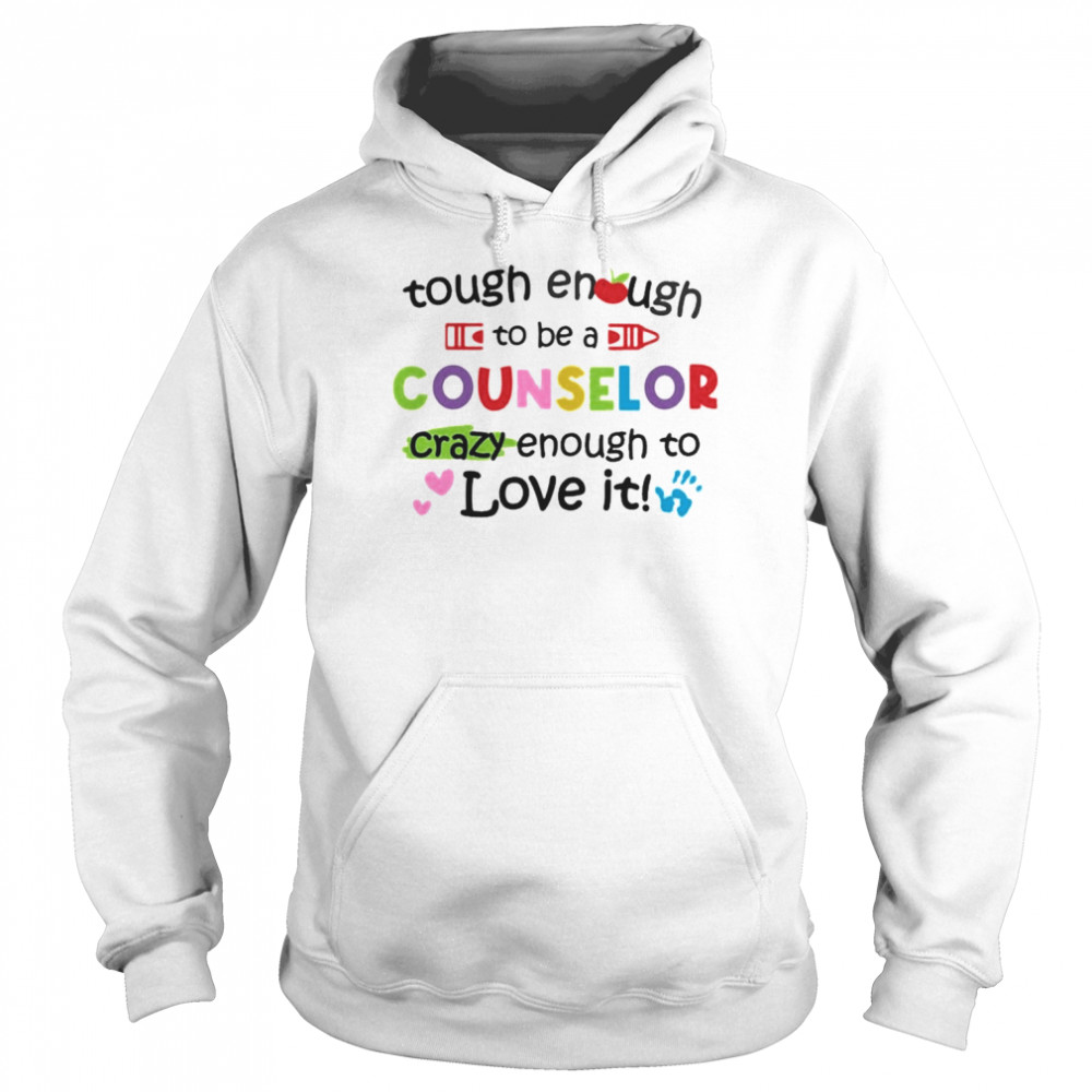 Tough Enough To Be A Counselor Crazy Enough To Love It Shirt Unisex Hoodie