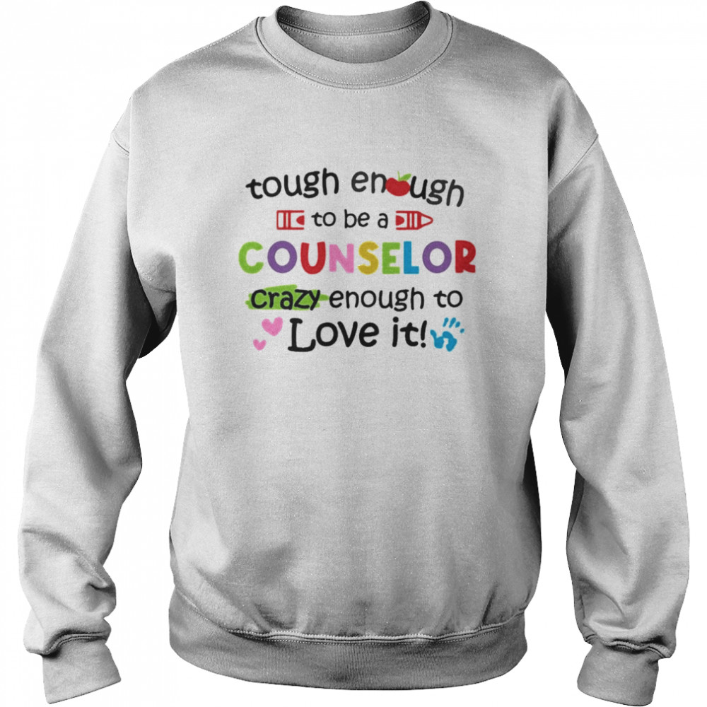 Tough Enough To Be A Counselor Crazy Enough To Love It Shirt Unisex Sweatshirt