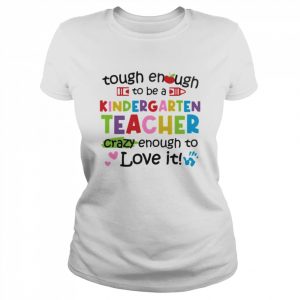 Tough Enough To Be A Kindergarten Teacher Crazy Enough To Love It Shirt Classic Women's T-shirt