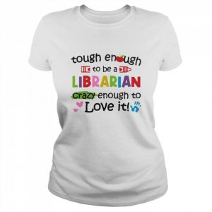 Tough Enough To Be A Librarian Crazy Enough To Love It Shirt Classic Women's T-shirt