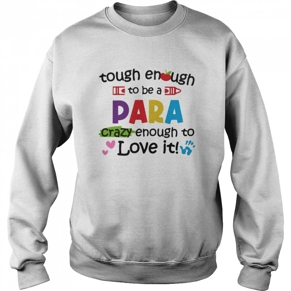 Tough Enough To Be A Paraprofessional Crazy Enough To Love It Shirt Unisex Sweatshirt