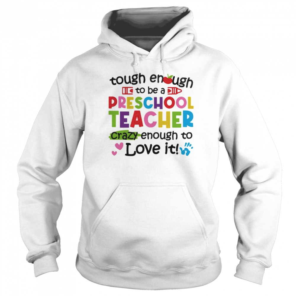 Tough Enough To Be A Preschool Teacher Crazy Enough To Love It Shirt Unisex Hoodie